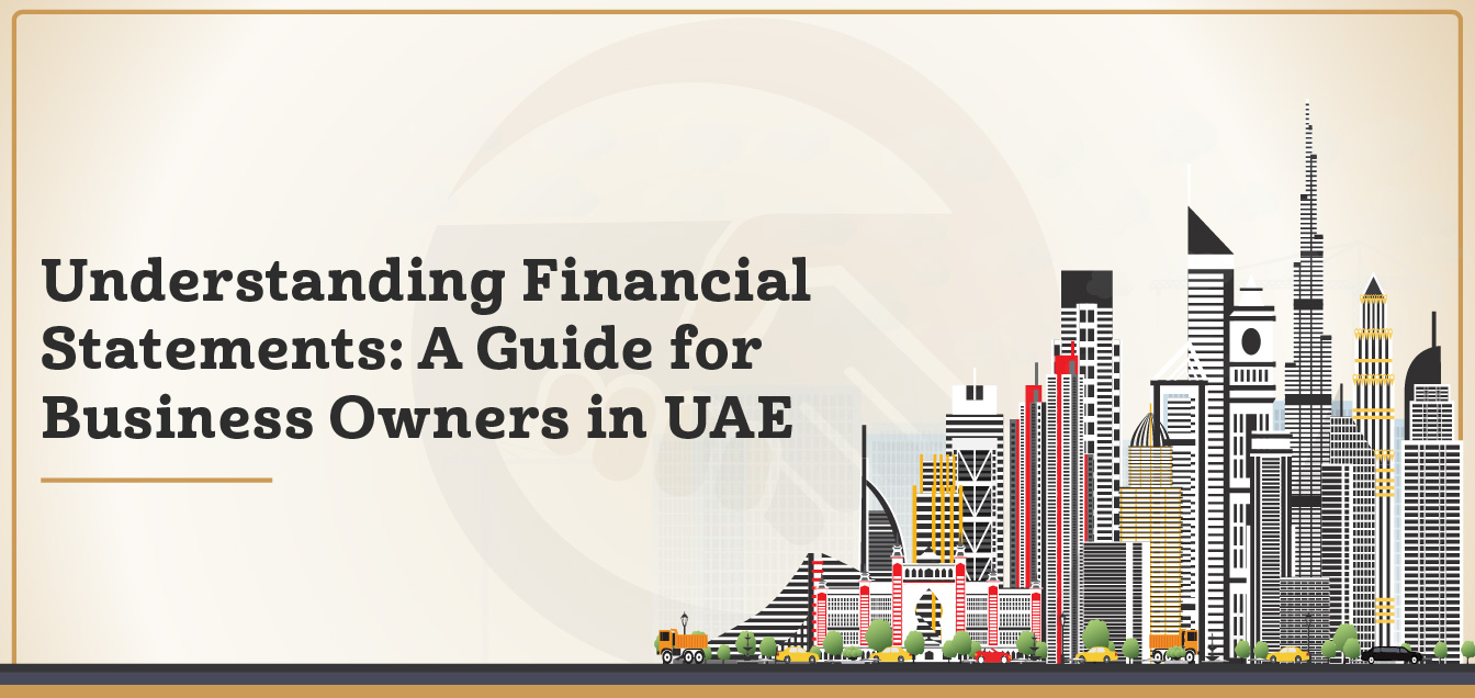 Understanding Financial Statements: A Guide for Business Owners in UAE